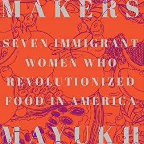 Taste Makers: Seven Immigrant Women Who Revolutionized Food in America by Mayukh Sen