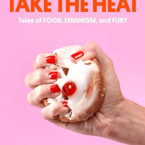 If You Can’t Take the Heat: Tales of Food, Feminism, and Fury by Geraldine DeRuiter